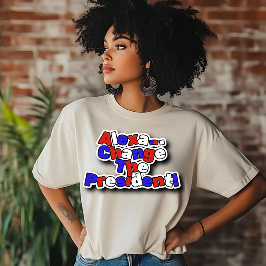 Alexa, Change The President Tee – Bold Political Statement Shirt