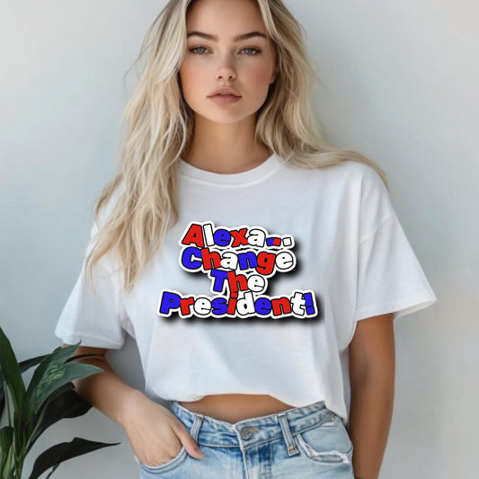 Alexa, Change The President Tee – Bold Political Statement Shirt